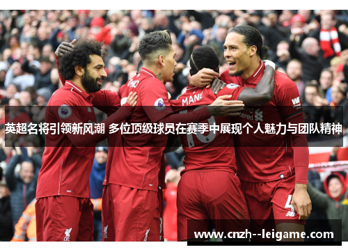 英超名将引领新风潮 多位顶级球员在赛季中展现个人魅力与团队精神
