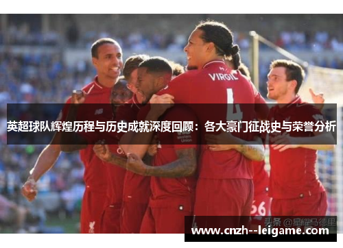 英超球队辉煌历程与历史成就深度回顾：各大豪门征战史与荣誉分析