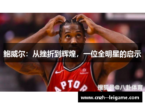 鲍威尔:从挫折到辉煌,一位全明星的启示 鲍威尔:从挫折到辉煌,一位全明星的启示