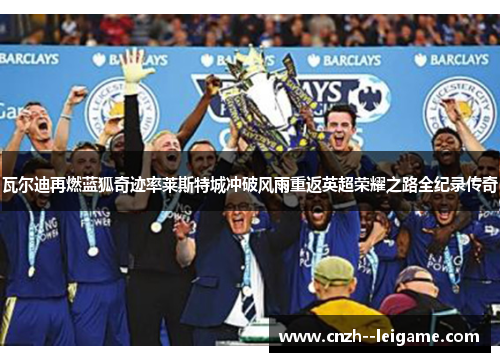 瓦尔迪再燃蓝狐奇迹率莱斯特城冲破风雨重返英超荣耀之路全纪录传奇 瓦尔迪再燃蓝狐奇迹率莱斯特城冲破风雨重返英超荣耀之路全纪录传奇