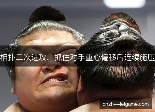 相扑二次进攻，抓住对手重心偏移后连续施压